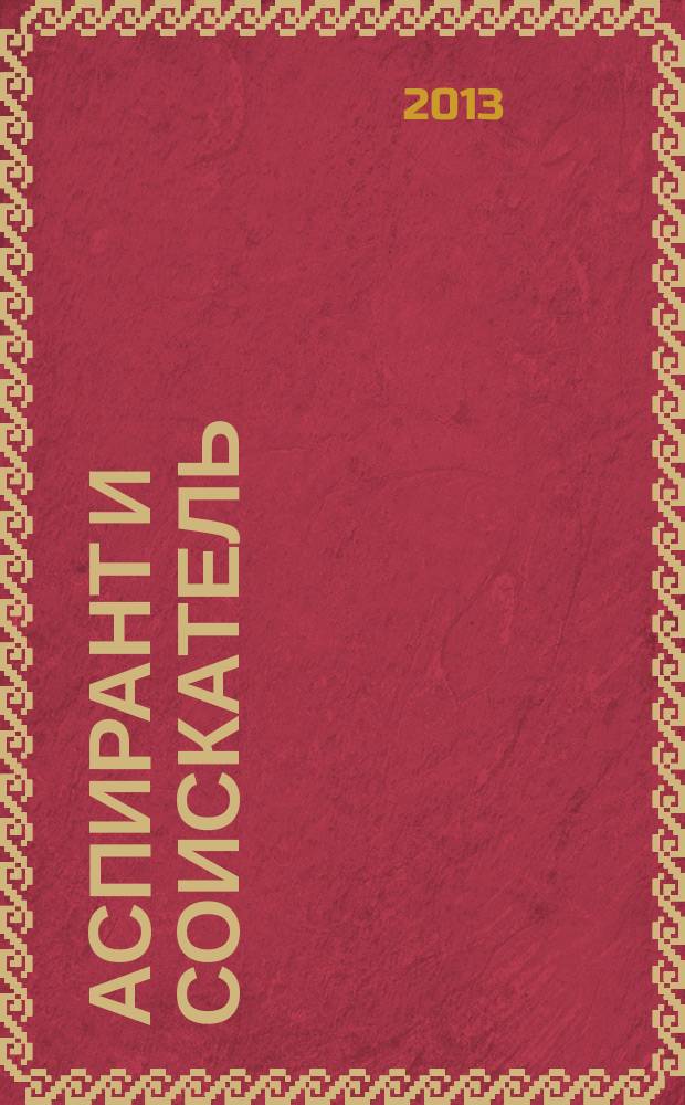 Аспирант и соискатель : Журн. актуал. науч. информ. 2013, № 3 (75)