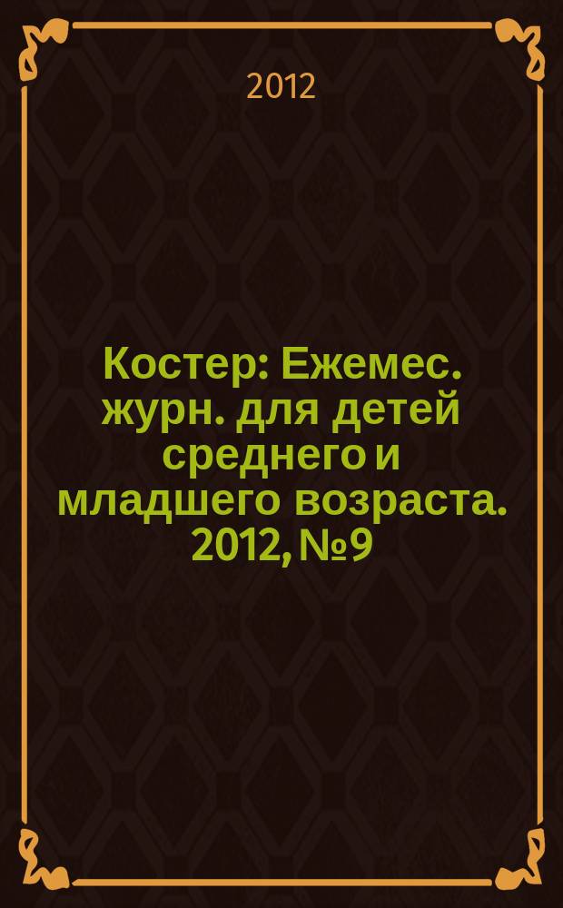 Костер : Ежемес. журн. для детей среднего и младшего возраста. 2012, № 9