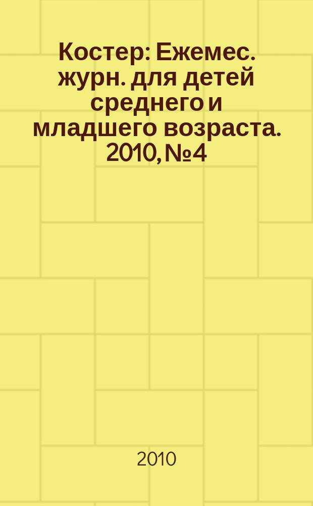 Костер : Ежемес. журн. для детей среднего и младшего возраста. 2010, № 4