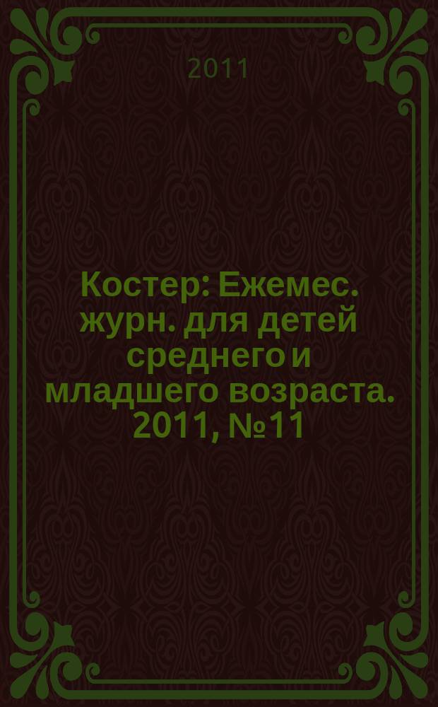 Костер : Ежемес. журн. для детей среднего и младшего возраста. 2011, № 11/12
