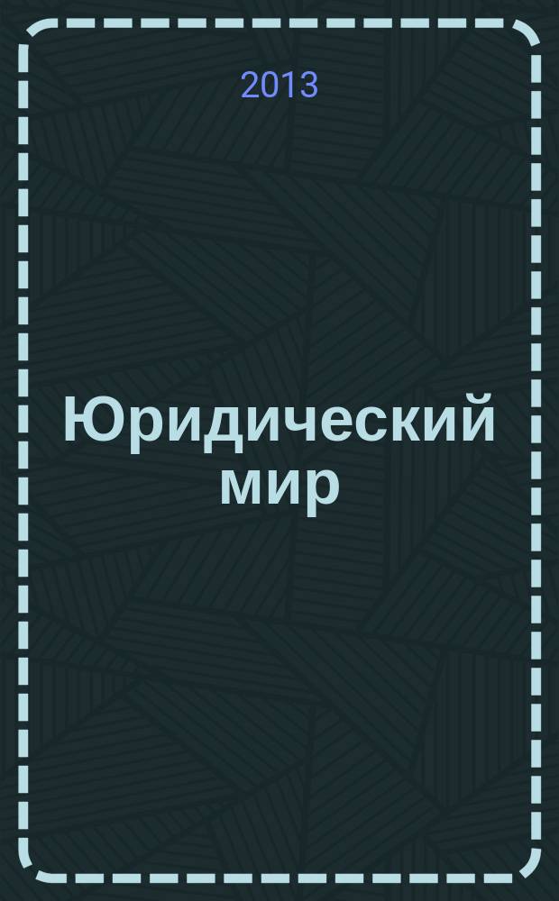 Юридический мир : Ежемес. информ.-аналит. журн. 2013, № 6 (198)