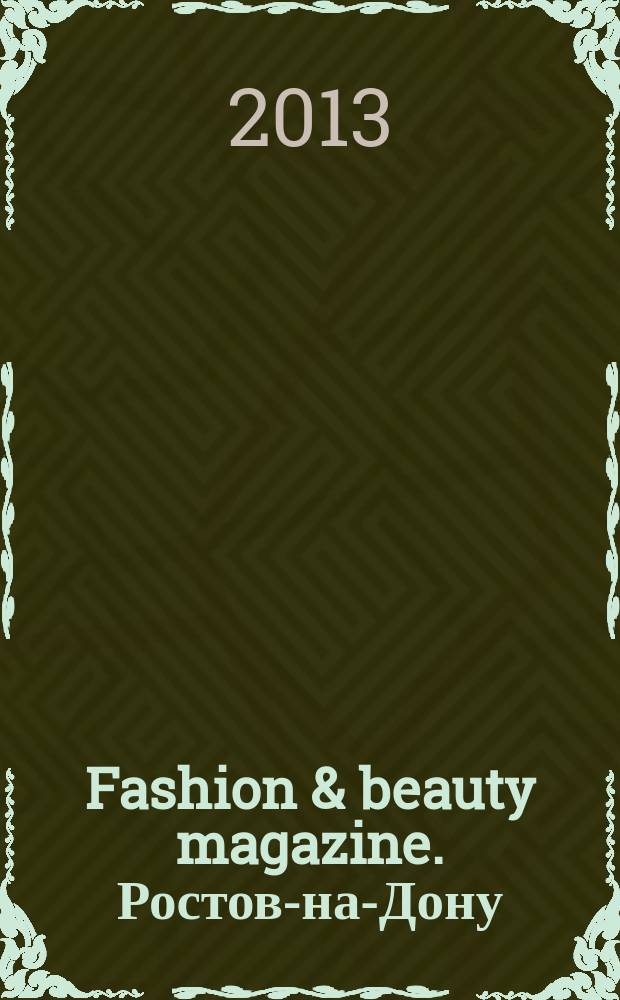 Fashion & beauty magazine. Ростов-на-Дону : журнал о моде, красоте и здоровье. 2013, июнь (30)