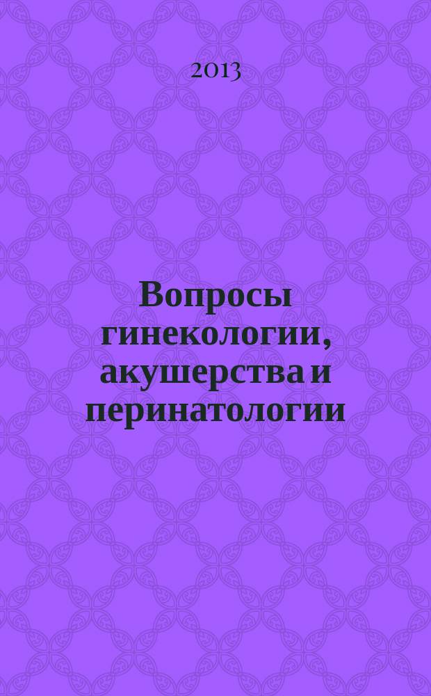 Вопросы гинекологии, акушерства и перинатологии : Науч.-практ. журн. Рос. ассоц. специалистов перинат. медицины. Т. 12, № 3