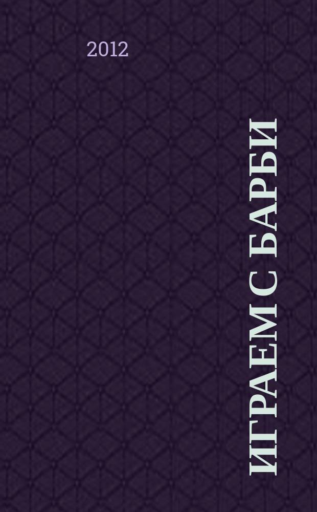 Играем с Барби : Дет. развивающий журн. 2012, № 4 (171)