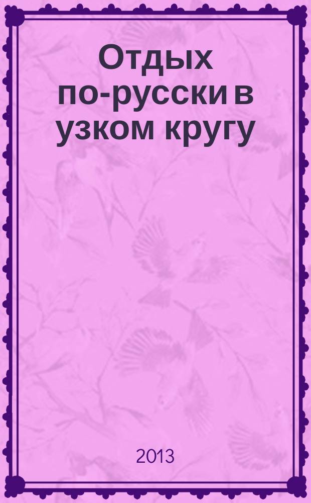 Отдых по-русски в узком кругу : журнал знакомств. 2013, № 26