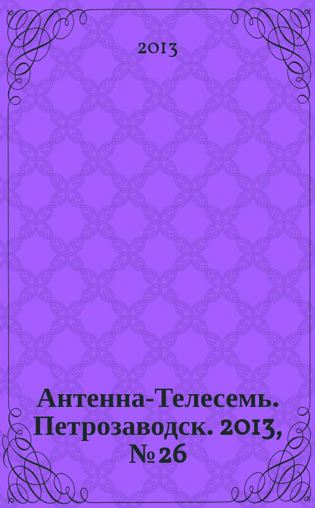Антенна-Телесемь. Петрозаводск. 2013, № 26