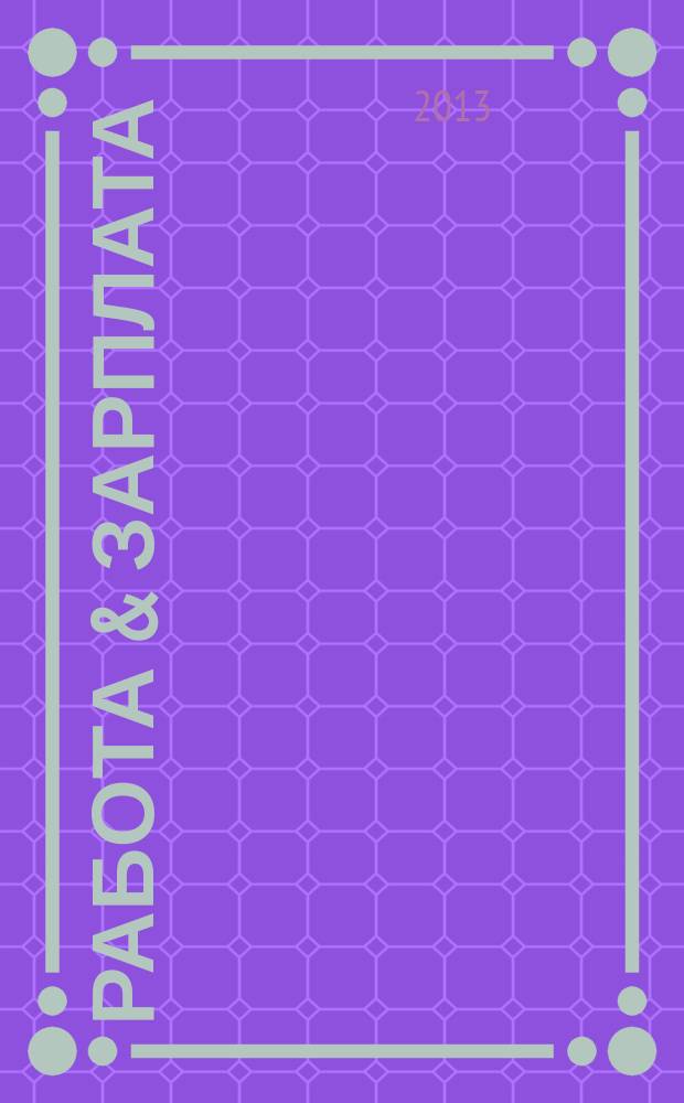 Работа & зарплата : Вакансии. Обучение. Карьера еженедельный информационно-рекламный журнал. 2013, № 30 (717)