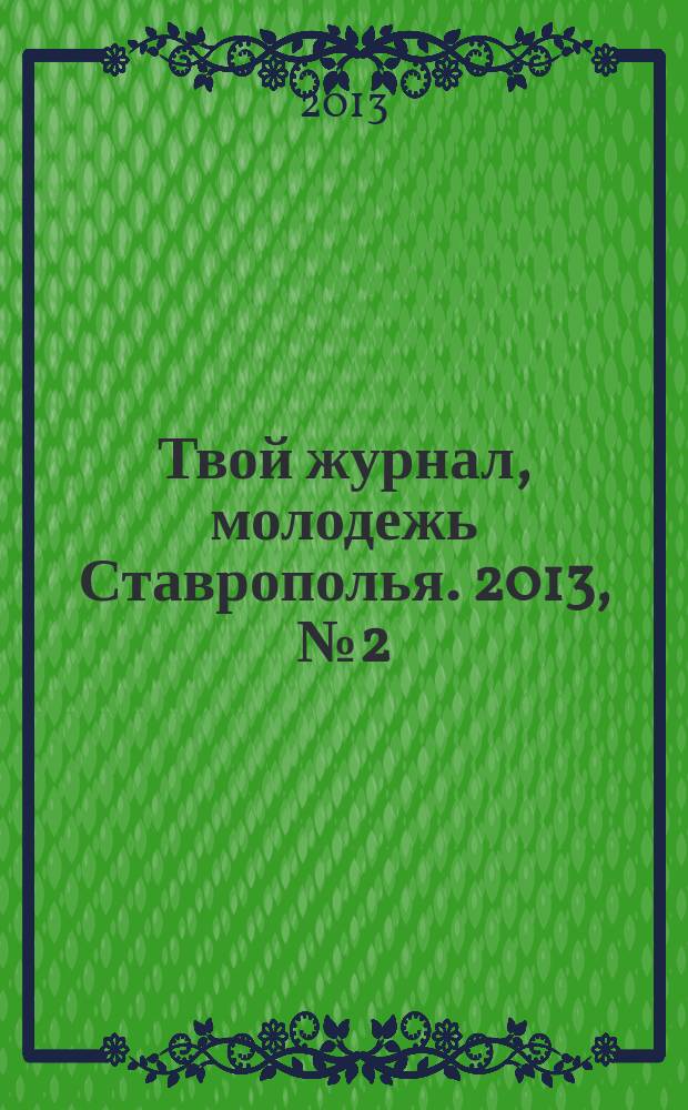 Твой журнал, молодежь Ставрополья. 2013, № 2 (9)