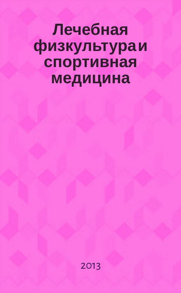 Лечебная физкультура и спортивная медицина : научно-практический журнал. 2013, № 5 (113)