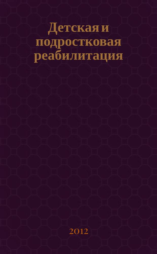 Детская и подростковая реабилитация : Науч.-практ. журн. 2012, № 2 (19)