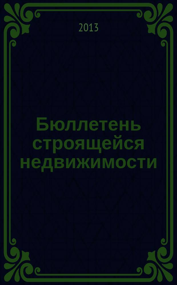Бюллетень строящейся недвижимости : справочник новых и строящихся домов. 2013, № 7 (131) : Новая недвижимость