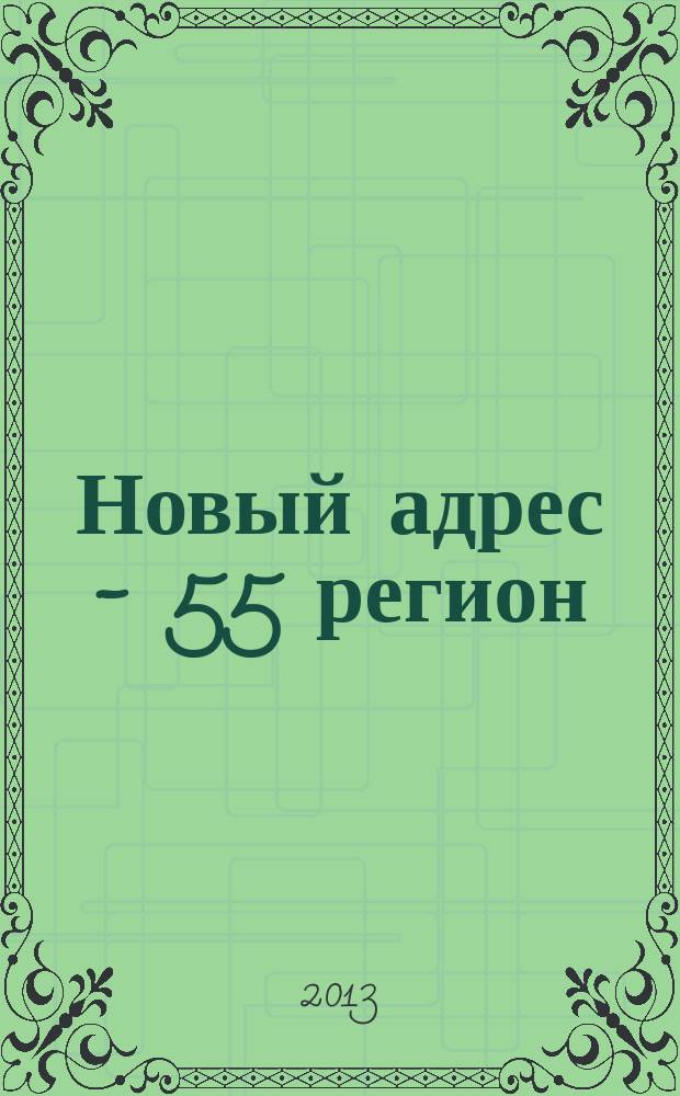 Новый адрес - 55 регион : специализированный журнал по недвижимости омских риэлтеров рекламный еженедельник. 2013, № 24 (391)