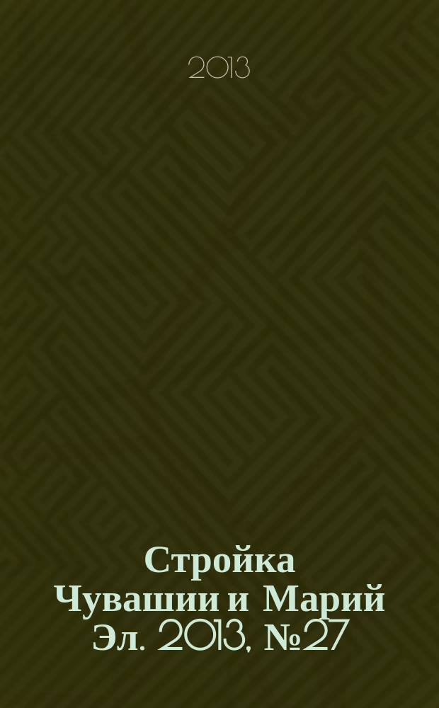Стройка Чувашии и Марий Эл. 2013, № 27 (500)