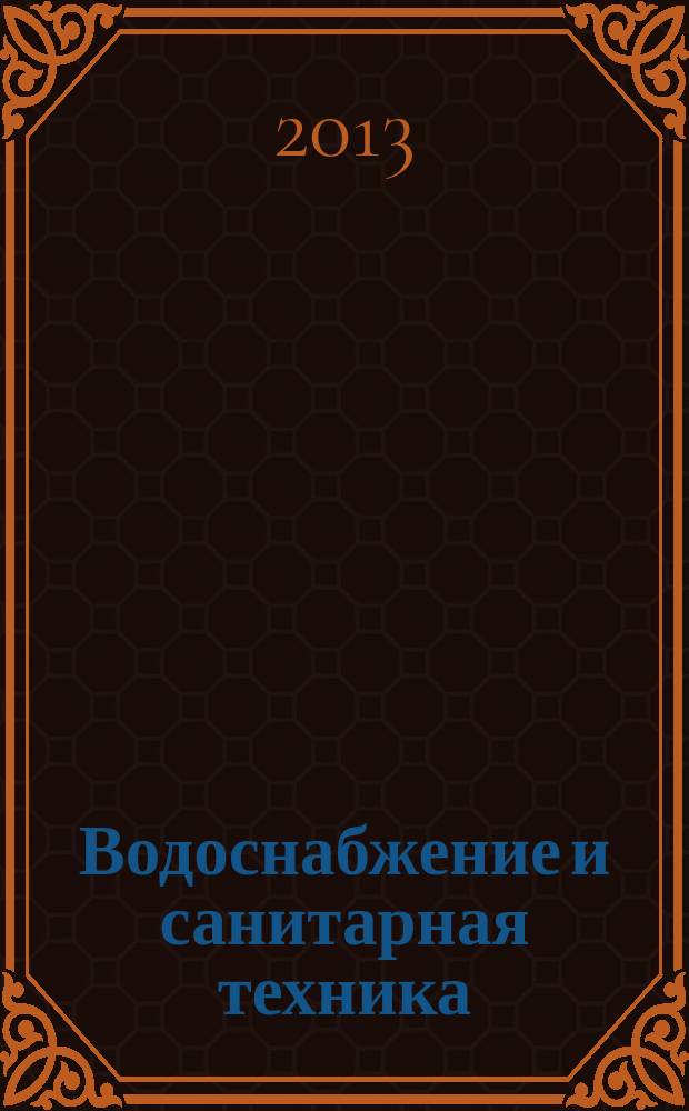 Водоснабжение и санитарная техника : Ежемес. науч.-техн. и производ. журн. Гос. Ком. Сов. Министров СССР по делам строительства. 2013, № 7