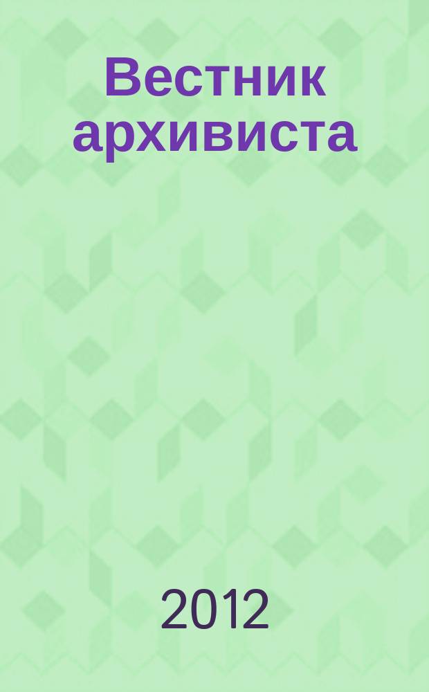 Вестник архивиста : Информ. бюл. 2012, № 1 (117)