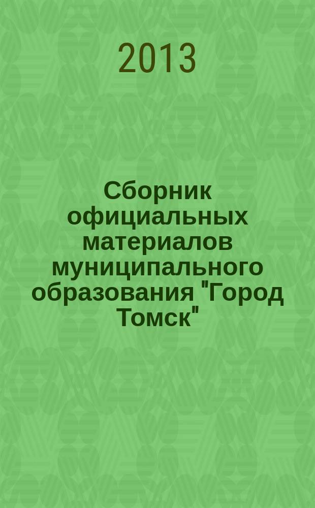 Сборник официальных материалов муниципального образования "Город Томск" : приложение к газете "Общественное самоуправление". 2013, № 21.2