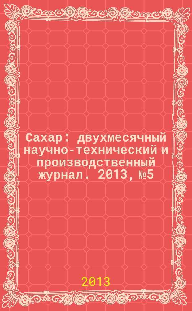 Сахар : двухмесячный научно-технический и производственный журнал. 2013, № 5