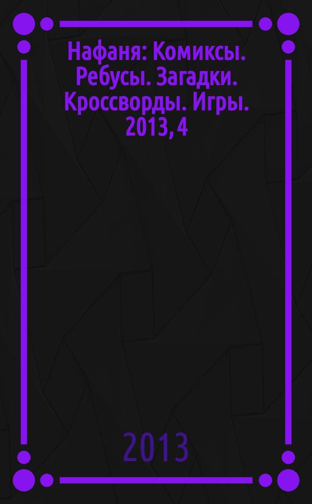 Нафаня : Комиксы. Ребусы. Загадки. Кроссворды. Игры. 2013, 4 (166)