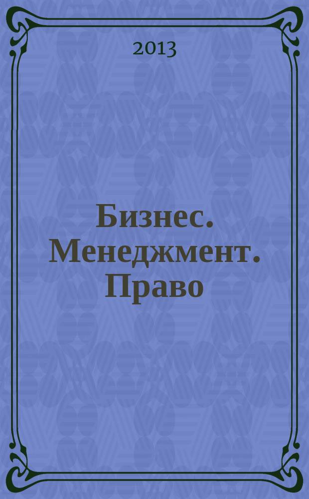 Бизнес. Менеджмент. Право : Ежекв. науч.-практ.-правовой журн. 2013, № 1 (27)