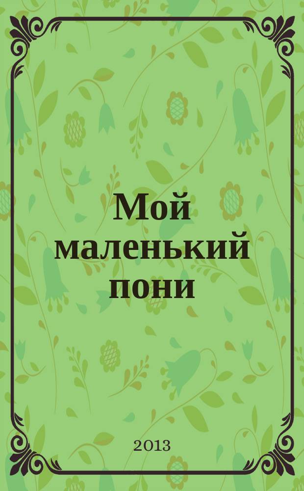 Мой маленький пони : Новый дет. журн. с раскрасками и играми. 2013, № 8 (62)