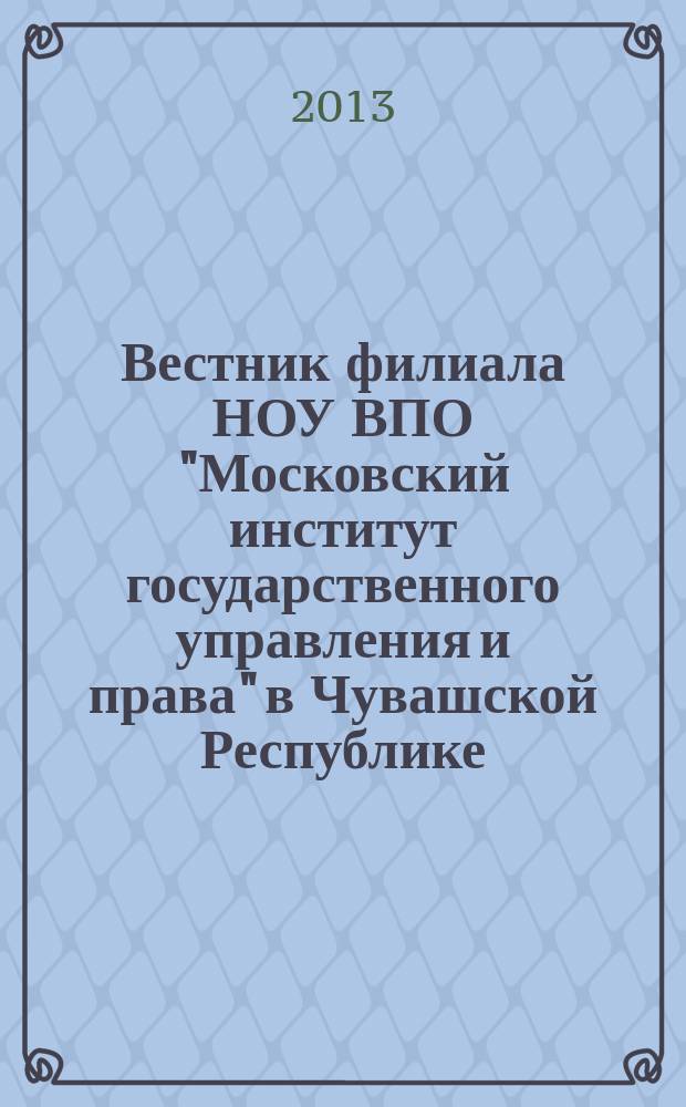 Вестник филиала НОУ ВПО "Московский институт государственного управления и права" в Чувашской Республике