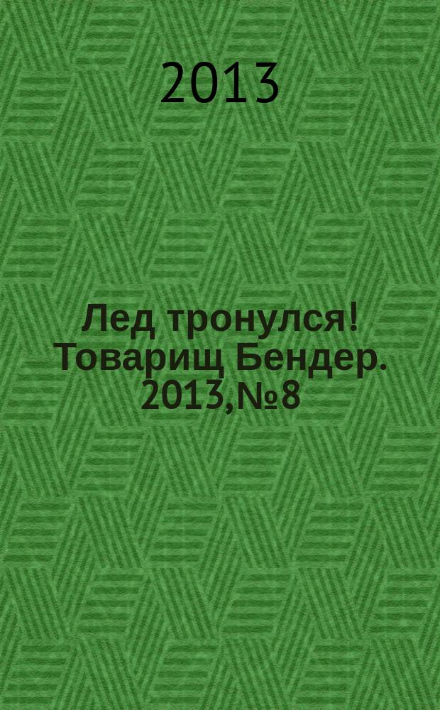 Лед тронулся! Товарищ Бендер. 2013, № 8