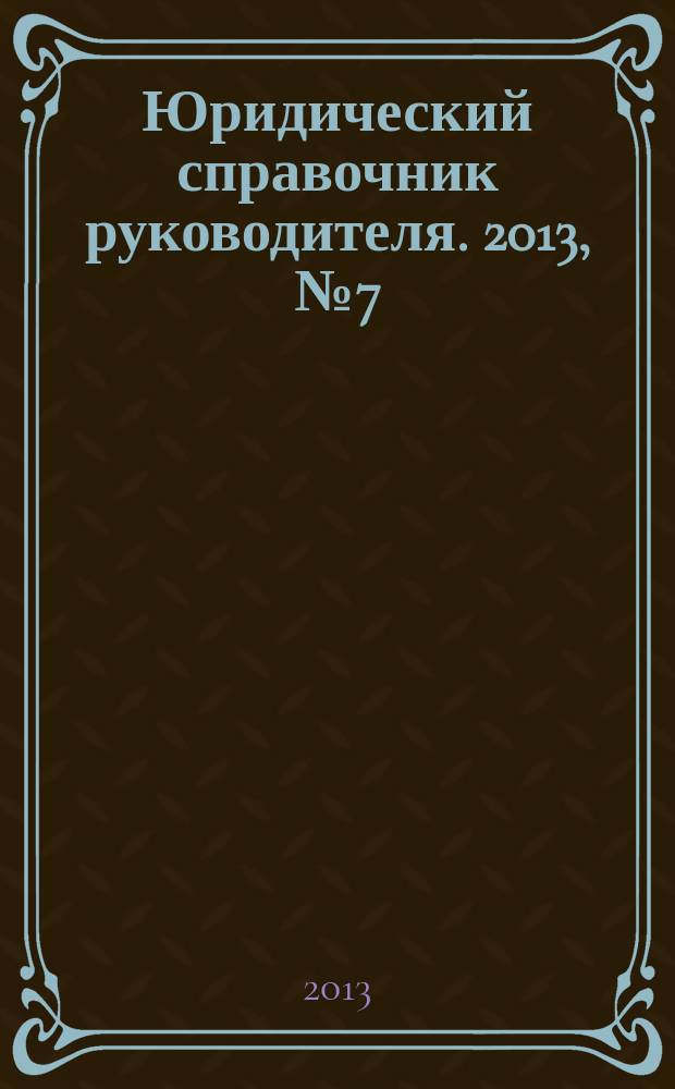 Юридический справочник руководителя. 2013, № 7 (133)