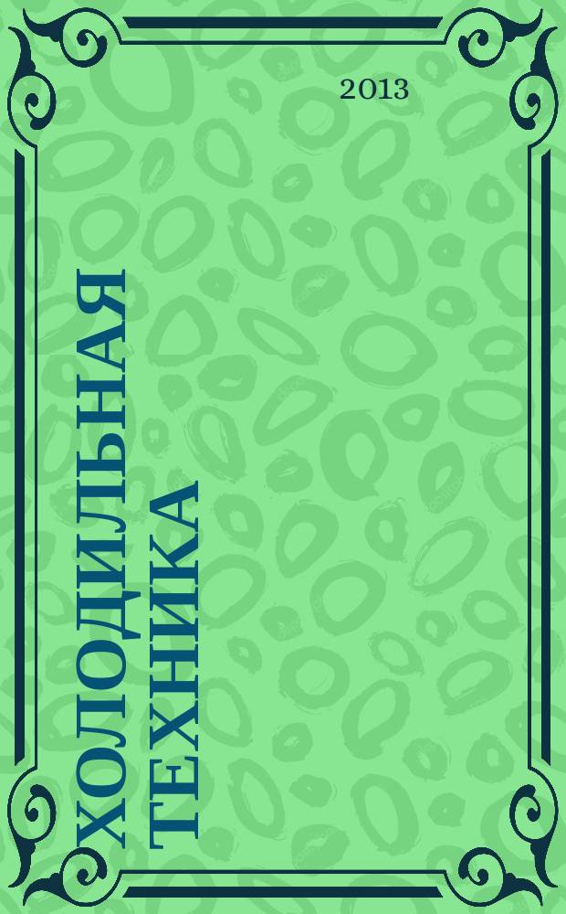 Холодильная техника : Двухмес. научно-техн. журн. Орган Всесоюз. науч.-исслед. ин-та холодильной промышленности им. А.И. Микояна. 2013, № 6