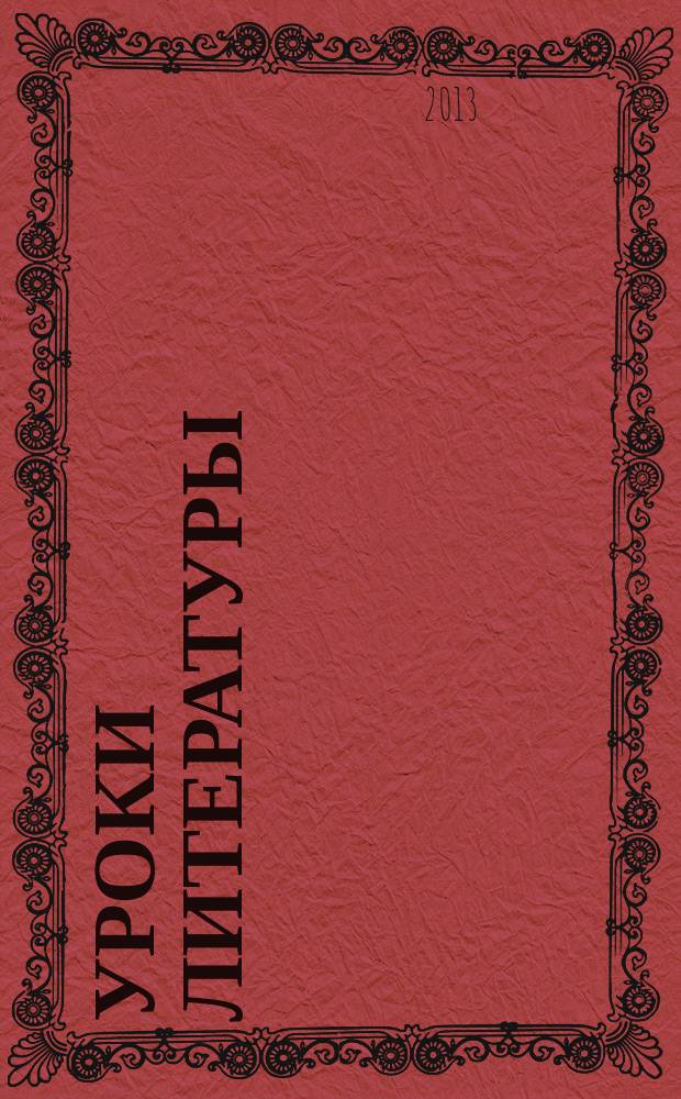 Уроки литературы : Науч.-метод., культ.-образоват. журн. Прил. к журн. "Лит. в школе". 2013, № 9
