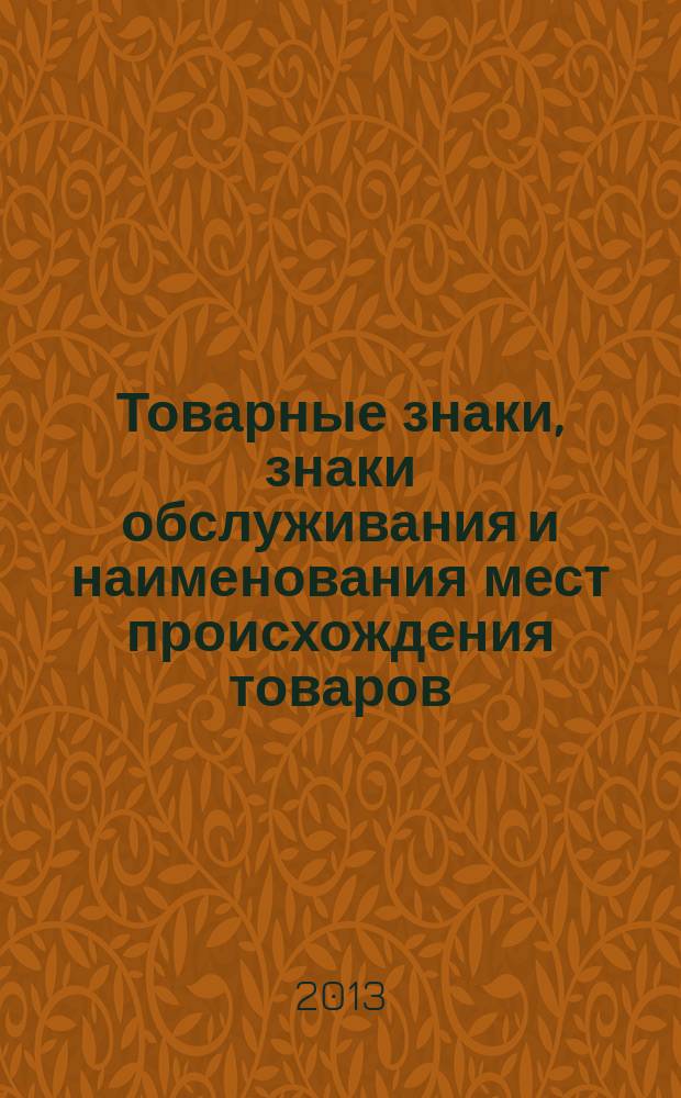 Товарные знаки, знаки обслуживания и наименования мест происхождения товаров : Офиц. бюл. Ком. Рос. Федерации по пат. и товар. знакам. 2013, № 14, ч. 2