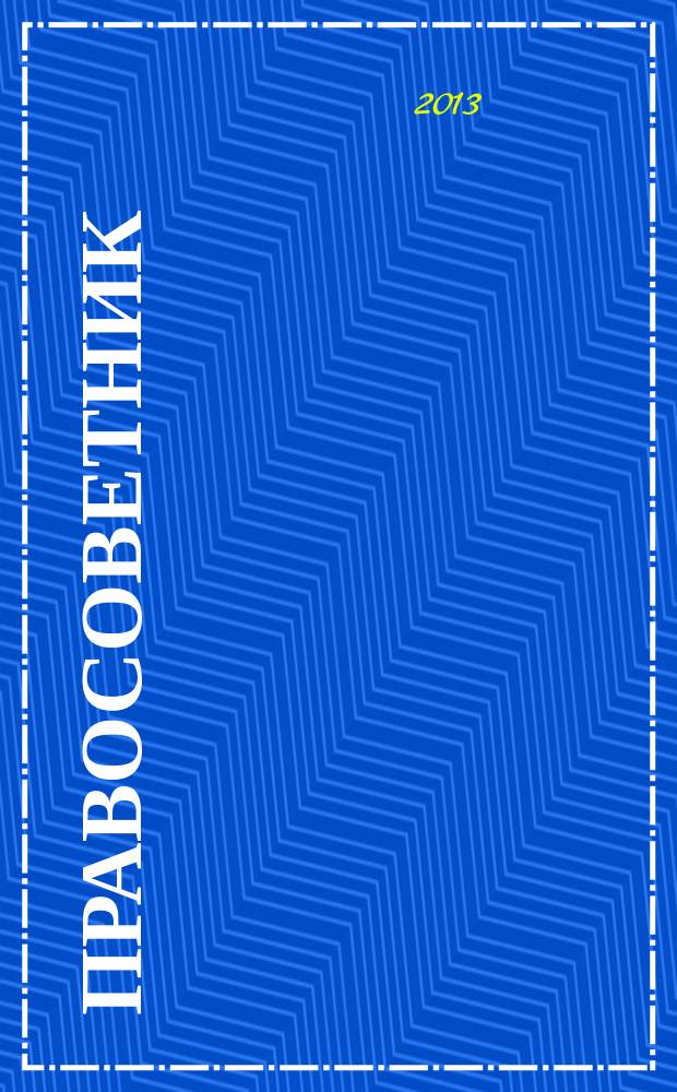 ПРАВОсоветник : юристу, бухгалтеру, кадровику ежемесячный практический журнал. 2013, № 5 (23)
