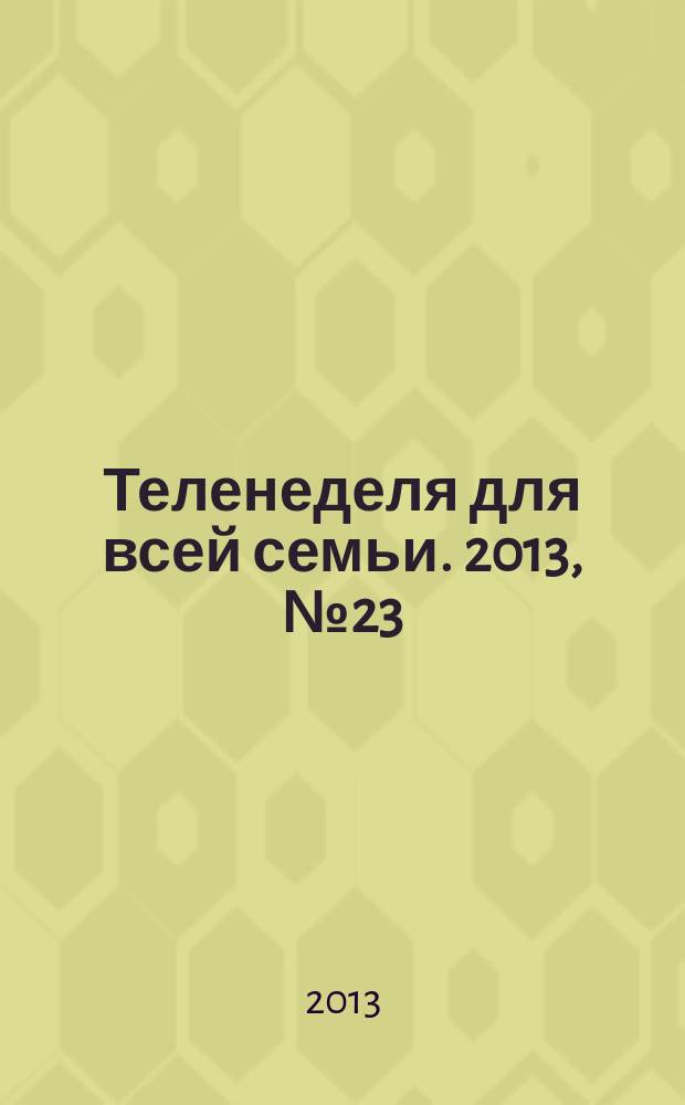 Теленеделя для всей семьи. 2013, № 23 (335)