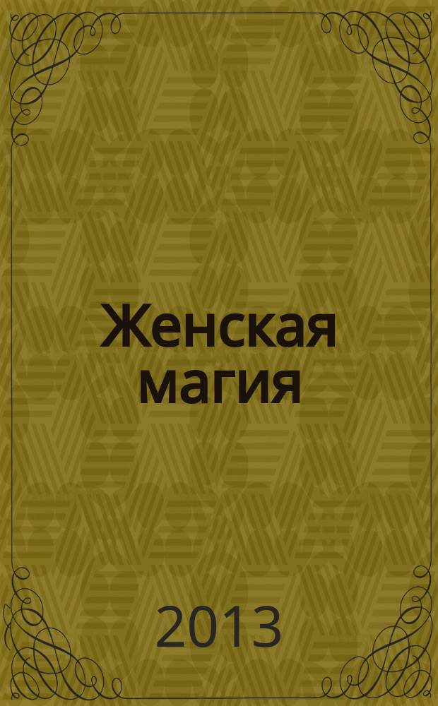 Женская магия : стоит только захотеть !. 2013, № 8 (30)