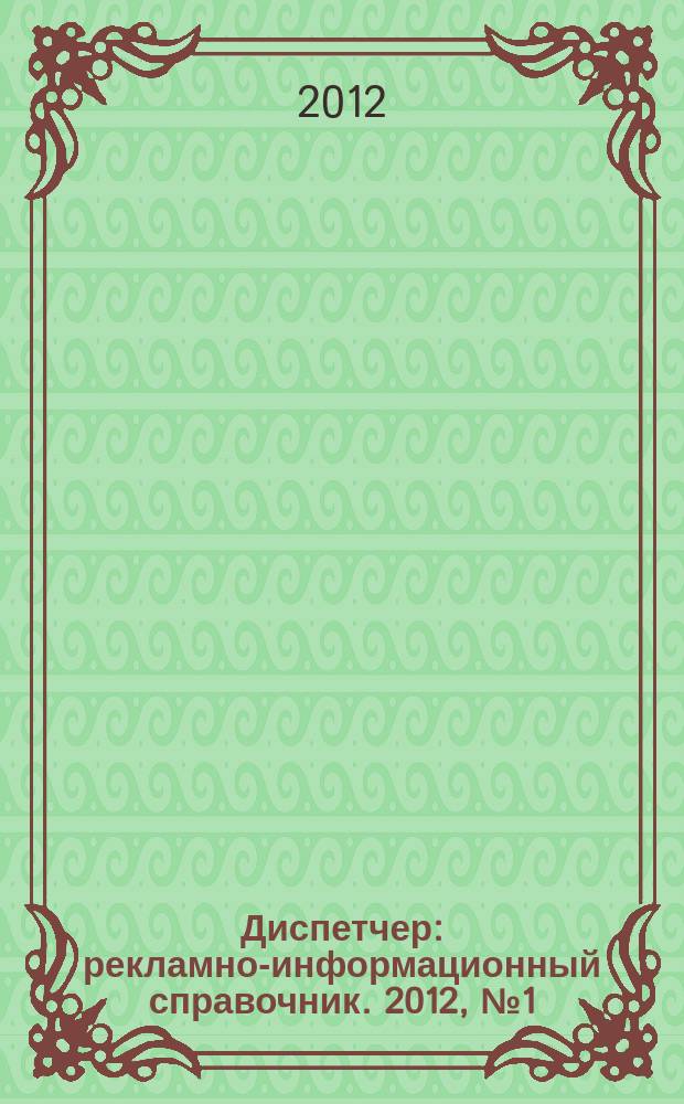 Диспетчер : рекламно-информационный справочник. 2012, № 1 (1)