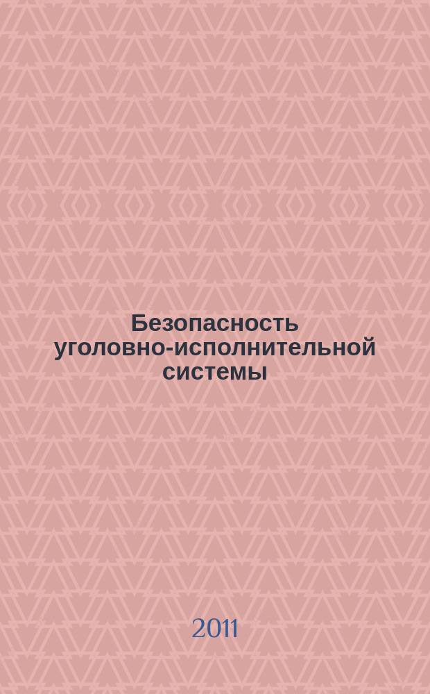 Безопасность уголовно-исполнительной системы : журнал. 2011, № 2 (14)