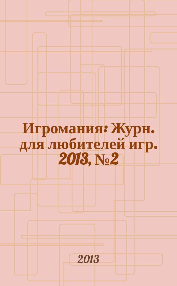 Игромания : Журн. для любителей игр. 2013, № 2 (185)