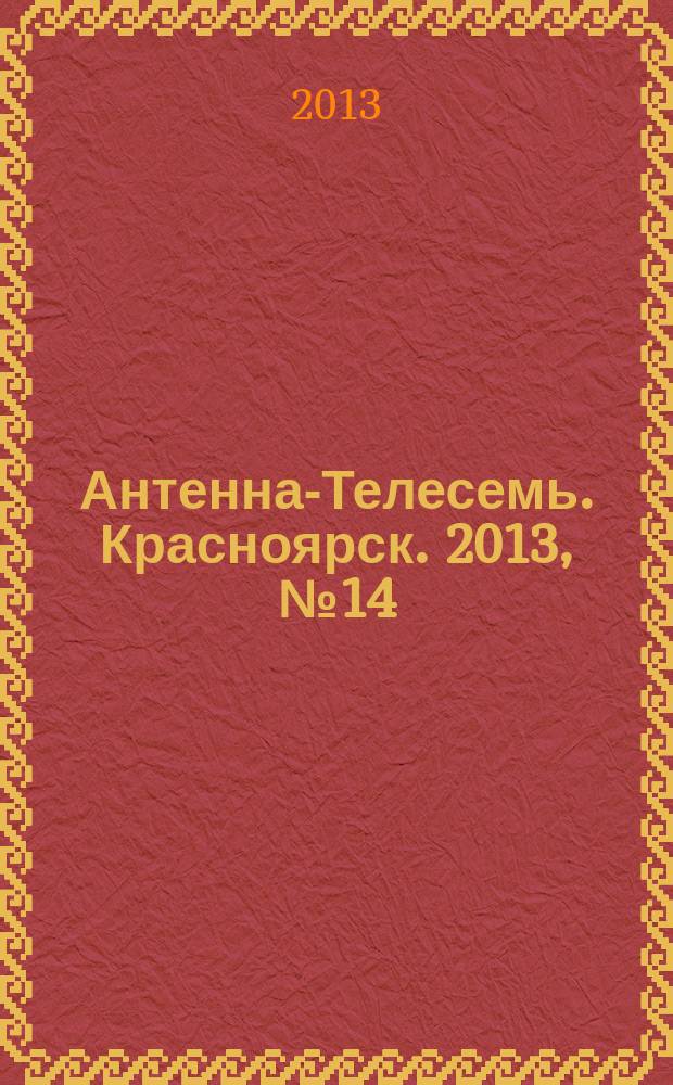 Антенна-Телесемь. Красноярск. 2013, № 14 (474)