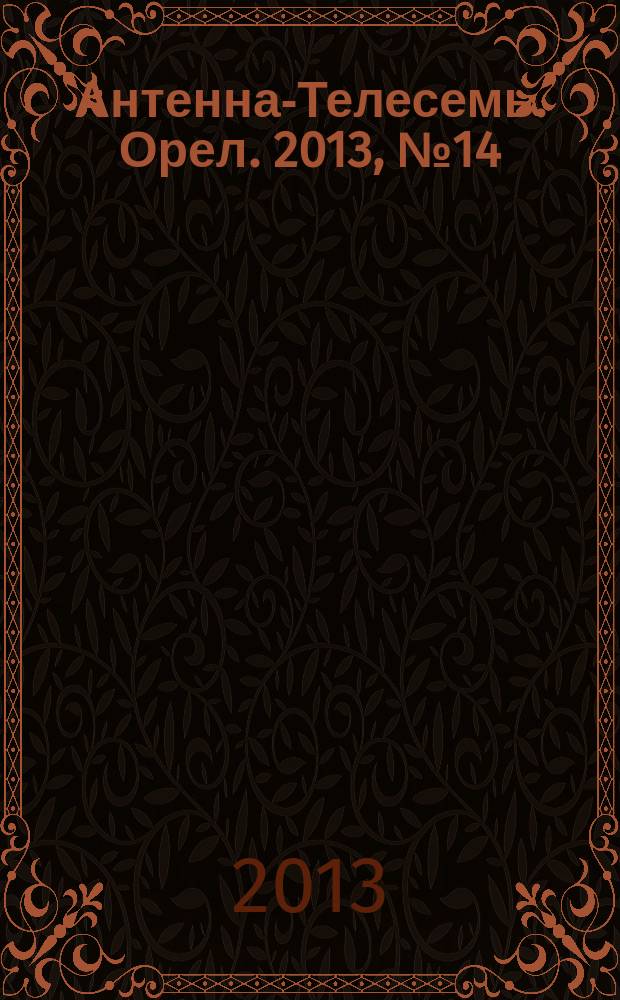 Антенна-Телесемь. Орел. 2013, № 14 (731)
