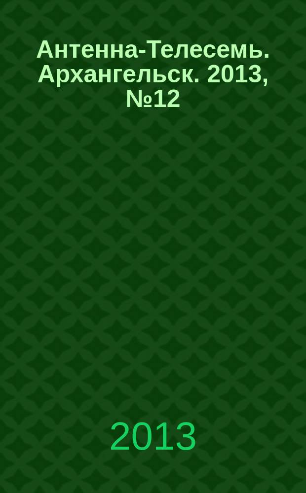 Антенна-Телесемь. Архангельск. 2013, № 12 (164)