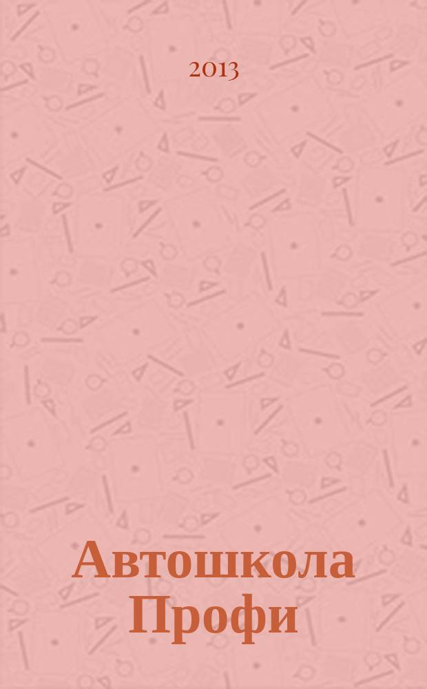 Автошкола Профи : Журн. для руководителей, преподавателей и специалистов. 2013, № 3