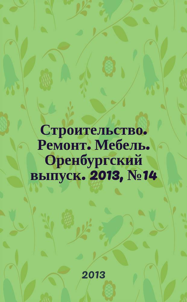 Строительство. Ремонт. Мебель. Оренбургский выпуск. 2013, № 14 (282)