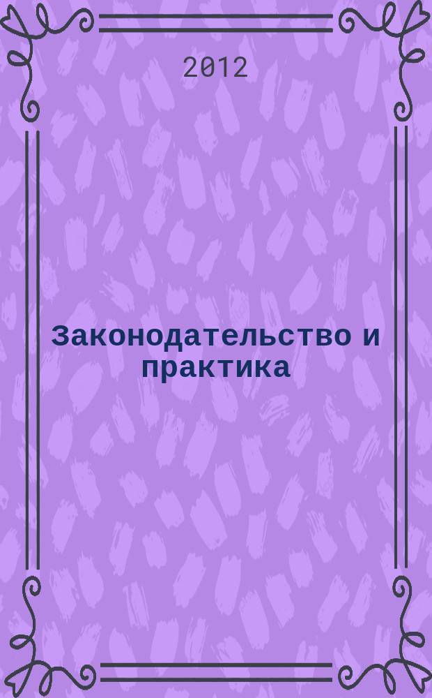 Законодательство и практика : Науч.-практ. журн. 2012, № 2 (29)
