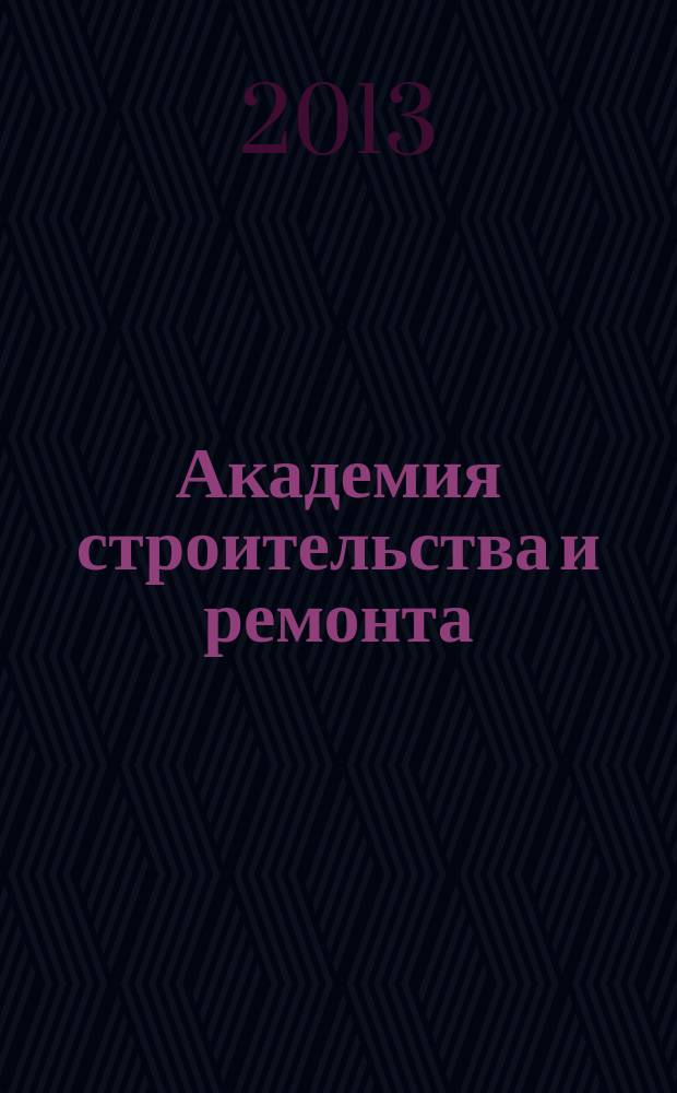 Академия строительства и ремонта : все для дома, дачи, офиса рекламно-информационный журнал. 2013, № 3 (14)