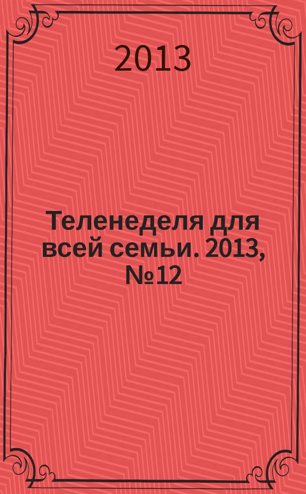 Теленеделя для всей семьи. 2013, № 12 (311)