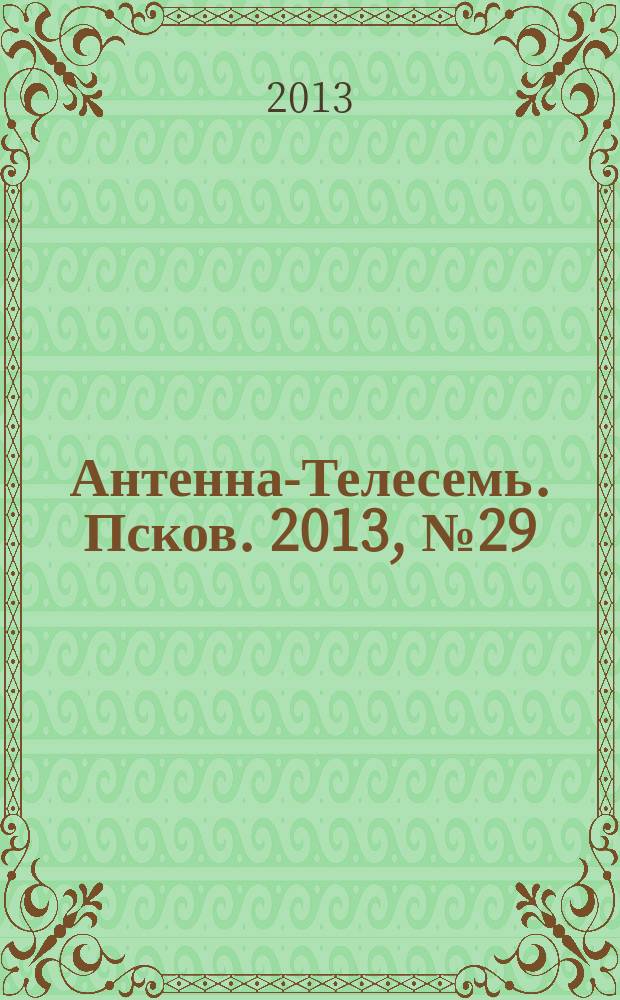 Антенна-Телесемь. Псков. 2013, № 29 (380)