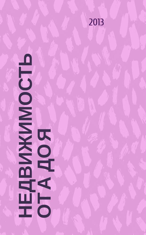 Недвижимость от А до Я : журнал о недвижимости Подмосковья. 2013, № 1 (1)