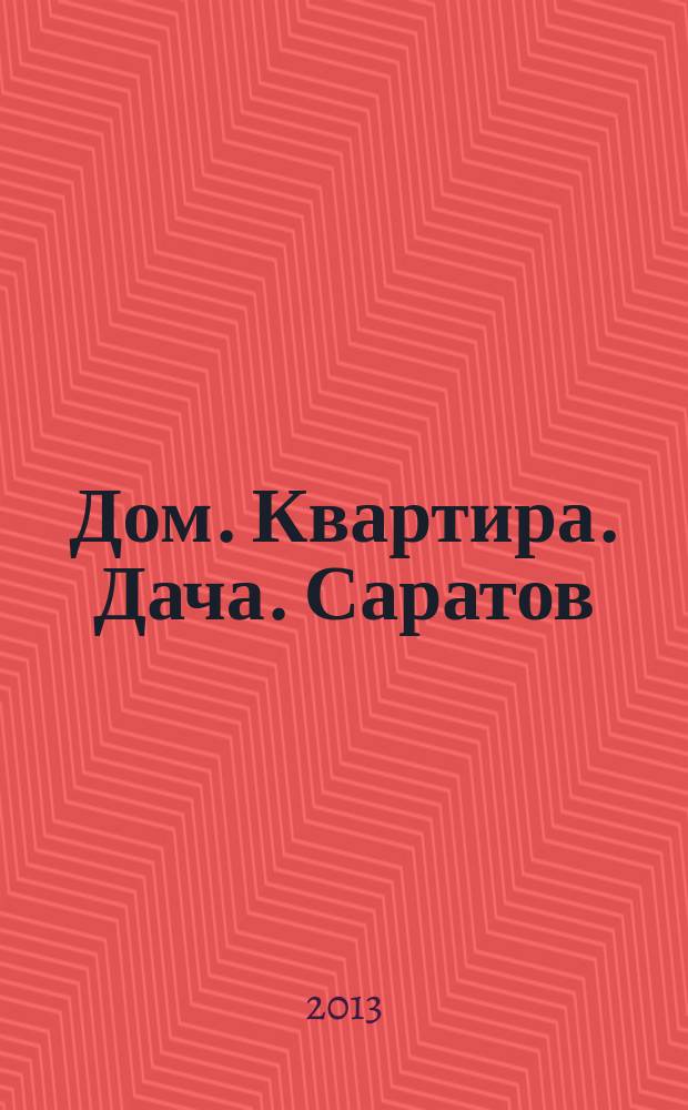 Дом. Квартира. Дача. Саратов : еженедельный журнал о недвижимости. 2013, № 15 (110)