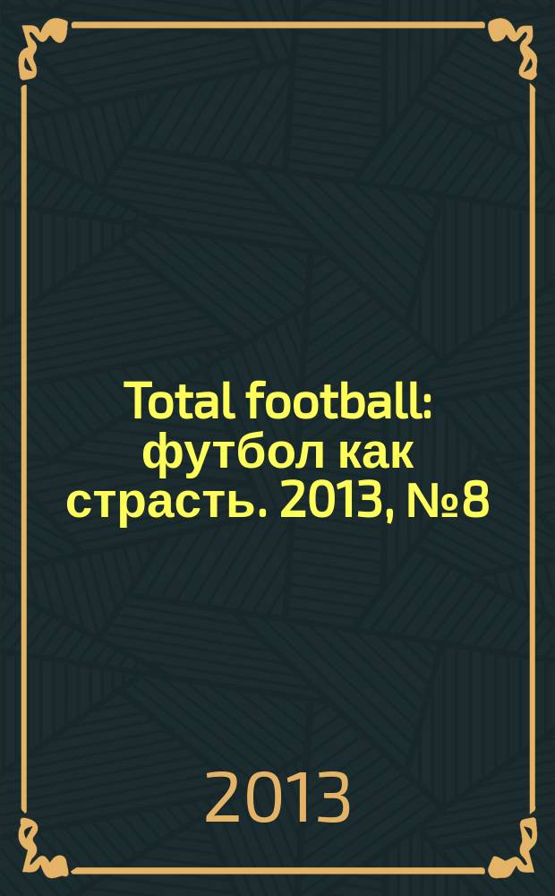 Total football : футбол как страсть. 2013, № 8 (90)