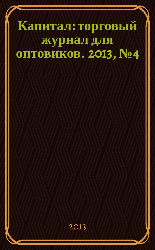Капитал : торговый журнал для оптовиков. 2013, № 4 (368)