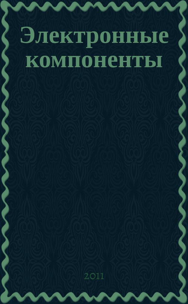 Электронные компоненты : Реклама. Прайс-листы. Описания. Параметры. Характеристики. Рекомендации. Обзоры. Ст. Библиогр. Аннот. Журн. 2011, № 4